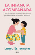 Portada de La infancia acompañada: Cómo fomentar el desarrollo, la autonomía y la autoestima en los primeros años